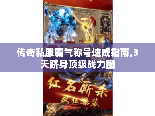 传奇私服霸气称号速成指南,3天跻身顶级战力圈 传奇私服霸气称号速成指南,3天跻身顶级战力圈