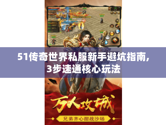 51传奇世界私服新手避坑指南,3步速通核心玩法
