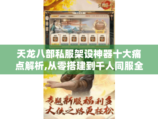 天龙八部私服架设神器十大痛点解析,从零搭建到千人同服全攻略 天龙八部私服架设神器十大痛点解析,从零搭建到千人同服全攻略