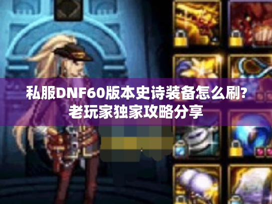 私服DNF60版本史诗装备怎么刷?老玩家独家攻略分享