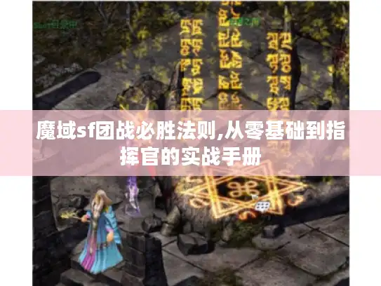 魔域sf团战必胜法则,从零基础到指挥官的实战手册 魔域sf团战必胜法则,从零基础到指挥官的实战手册