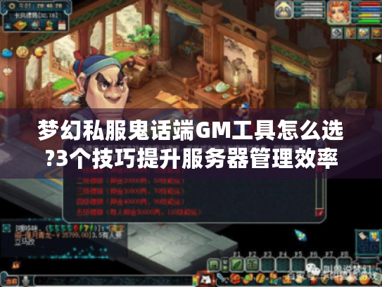 梦幻私服鬼话端GM工具怎么选?3个技巧提升服务器管理效率