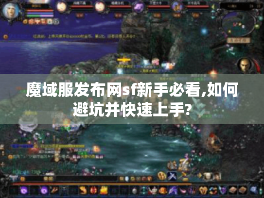 魔域服发布网sf新手必看,如何避坑并快速上手? 魔域服发布网sf新手必看,如何避坑并快速上手?