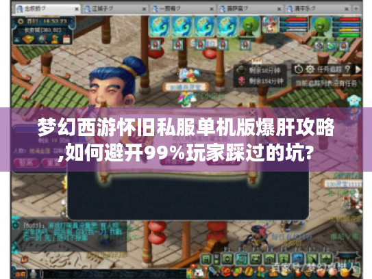 梦幻西游怀旧私服单机版爆肝攻略,如何避开99%玩家踩过的坑? 梦幻西游怀旧私服单机版爆肝攻略,如何避开99%玩家踩过的坑?