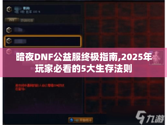 暗夜DNF公益服终极指南,2025年玩家必看的5大生存法则 暗夜DNF公益服终极指南,2025年玩家必看的5大生存法则