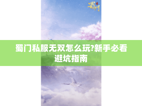 蜀门私服无双怎么玩?新手必看避坑指南 蜀门私服无双怎么玩?新手必看避坑指南