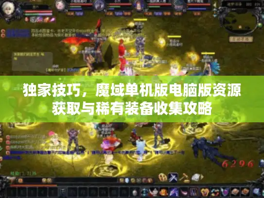独家技巧，魔域单机版电脑版资源获取与稀有装备收集攻略