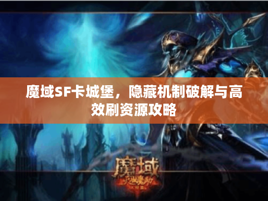 魔域SF卡城堡，隐藏机制破解与高效刷资源攻略