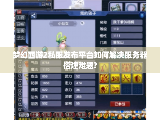 梦幻西游2私服发布平台如何解决服务器搭建难题? 梦幻西游2私服发布平台如何解决服务器搭建难题?