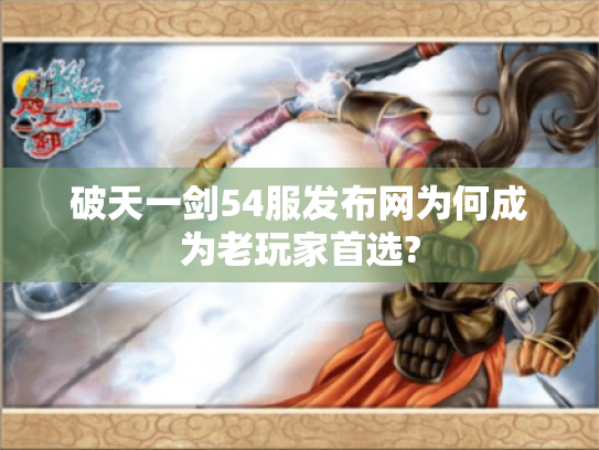 破天一剑54服发布网为何成为老玩家首选?