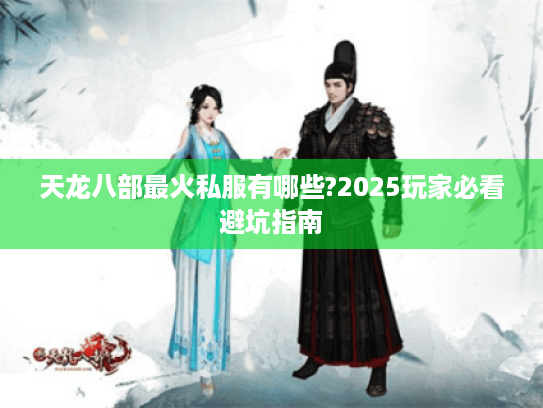 天龙八部最火私服有哪些?2025玩家必看避坑指南