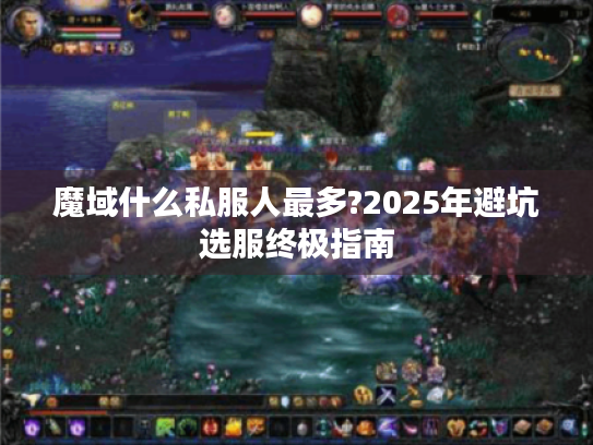 魔域什么私服人最多?2025年避坑选服终极指南