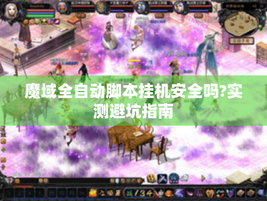 魔域全自动脚本挂机安全吗?实测避坑指南 魔域全自动脚本挂机安全吗?实测避坑指南