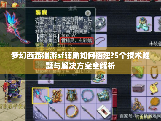 梦幻西游端游sf辅助如何搭建?5个技术难题与解决方案全解析 梦幻西游端游sf辅助如何搭建?5个技术难题与解决方案全解析