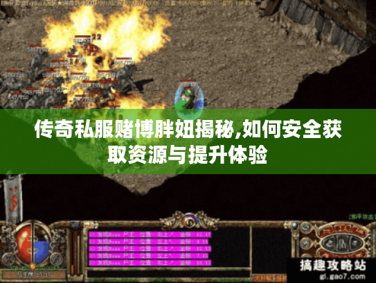 传奇私服赌博胖妞揭秘,如何安全获取资源与提升体验 传奇私服赌博胖妞揭秘,如何安全获取资源与提升体验