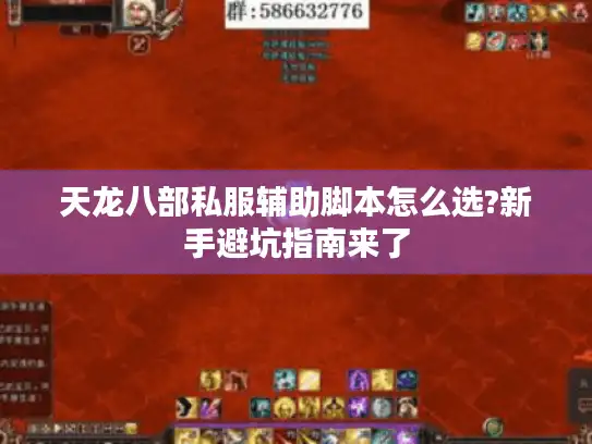 天龙八部私服辅助脚本怎么选?新手避坑指南来了 天龙八部私服辅助脚本怎么选?新手避坑指南来了