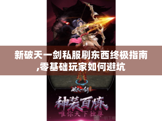 新破天一剑私服刷东西终极指南,零基础玩家如何避坑