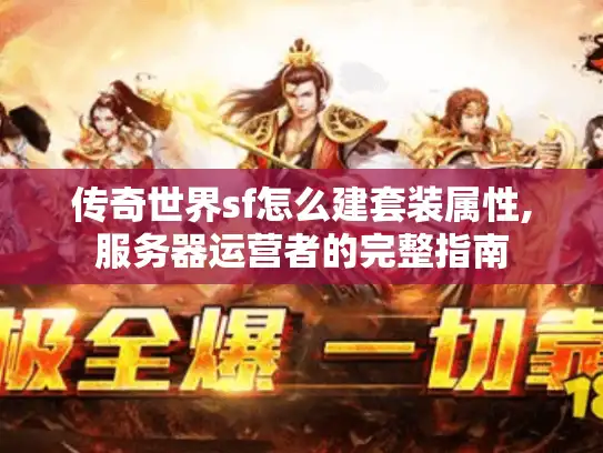 传奇世界sf怎么建套装属性,服务器运营者的完整指南 传奇世界sf怎么建套装属性,服务器运营者的完整指南