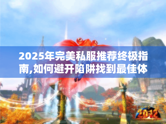 2025年完美私服推荐终极指南,如何避开陷阱找到最佳体验? 2025年完美私服推荐终极指南,如何避开陷阱找到最佳体验?
