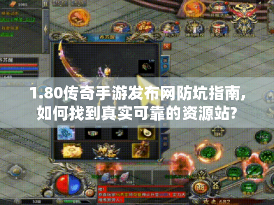 1.80传奇手游发布网防坑指南,如何找到真实可靠的资源站? 1.80传奇手游发布网防坑指南,如何找到真实可靠的资源站?