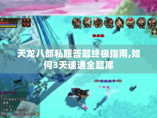 天龙八部私服答题终极指南,如何3天速通全题库 天龙八部私服答题终极指南,如何3天速通全题库