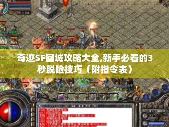 奇迹SF回城攻略大全,新手必看的3秒脱险技巧（附指令表）