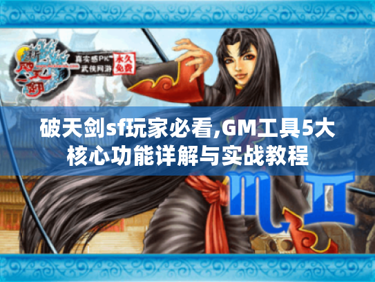 破天剑sf玩家必看,GM工具5大核心功能详解与实战教程