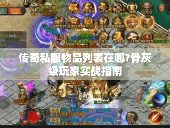 传奇私服物品列表在哪?骨灰级玩家实战指南 传奇私服物品列表在哪?骨灰级玩家实战指南