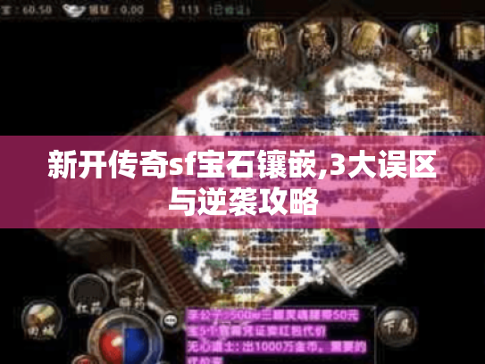 新开传奇sf宝石镶嵌,3大误区与逆袭攻略 新开传奇sf宝石镶嵌,3大误区与逆袭攻略