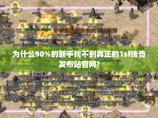 为什么90%的新手找不到真正的1sf传奇发布站官网? 为什么90%的新手找不到真正的1sf传奇发布站官网?