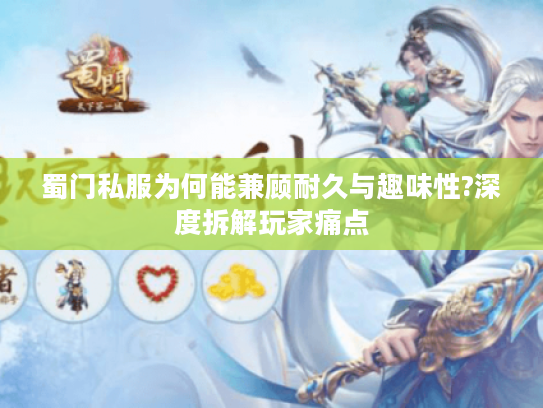 蜀门私服为何能兼顾耐久与趣味性?深度拆解玩家痛点