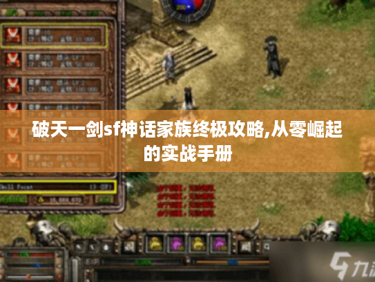 破天一剑sf神话家族终极攻略,从零崛起的实战手册 破天一剑sf神话家族终极攻略,从零崛起的实战手册