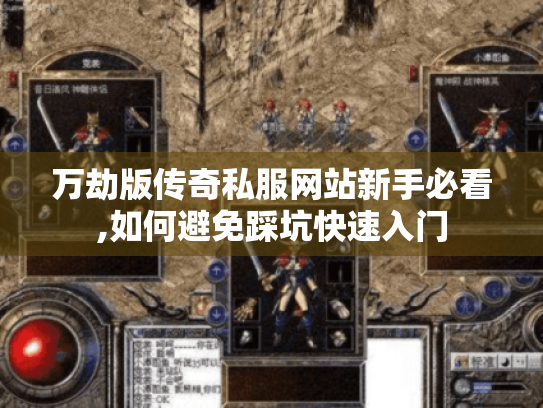 万劫版传奇私服网站新手必看,如何避免踩坑快速入门 万劫版传奇私服网站新手必看,如何避免踩坑快速入门