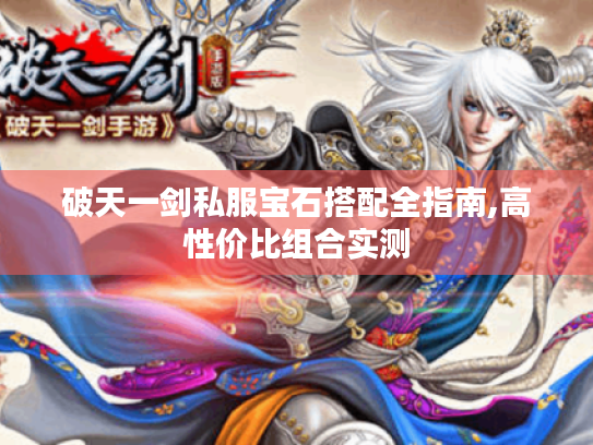 破天一剑私服宝石搭配全指南,高性价比组合实测 破天一剑私服宝石搭配全指南,高性价比组合实测