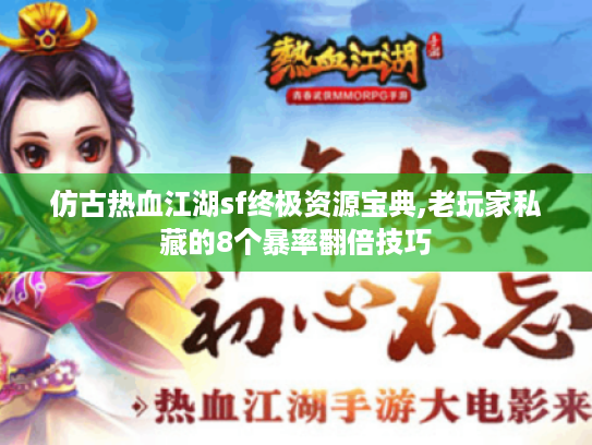 仿古热血江湖sf终极资源宝典,老玩家私藏的8个暴率翻倍技巧 仿古热血江湖sf终极资源宝典,老玩家私藏的8个暴率翻倍技巧