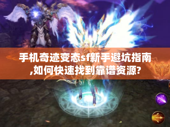手机奇迹变态sf新手避坑指南,如何快速找到靠谱资源? 手机奇迹变态sf新手避坑指南,如何快速找到靠谱资源?