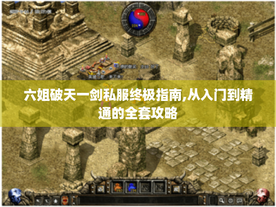 六姐破天一剑私服终极指南,从入门到精通的全套攻略