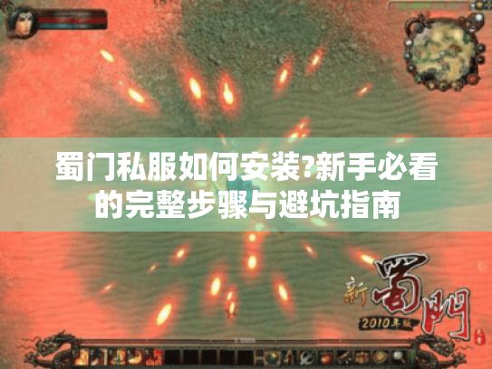 蜀门私服如何安装?新手必看的完整步骤与避坑指南 蜀门私服如何安装?新手必看的完整步骤与避坑指南