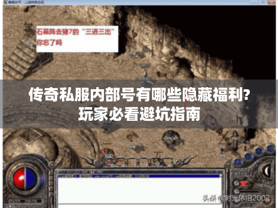 传奇私服内部号有哪些隐藏福利?玩家必看避坑指南 传奇私服内部号有哪些隐藏福利?玩家必看避坑指南
