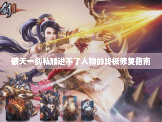 破天一剑私服进不了人物的终极修复指南 破天一剑私服进不了人物的终极修复指南