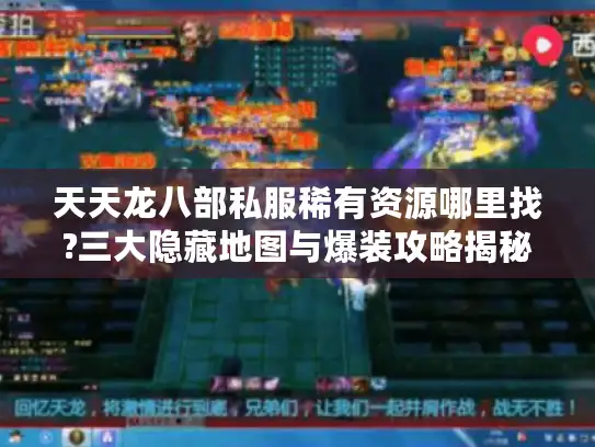 天天龙八部私服稀有资源哪里找?三大隐藏地图与爆装攻略揭秘