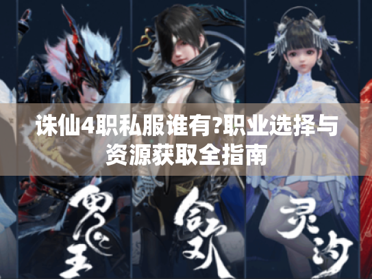 诛仙4职私服谁有?职业选择与资源获取全指南