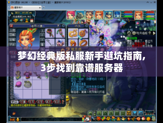梦幻经典版私服新手避坑指南,3步找到靠谱服务器 梦幻经典版私服新手避坑指南,3步找到靠谱服务器