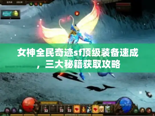 女神全民奇迹sf顶级装备速成,三大秘籍获取攻略 女神全民奇迹sf顶级装备速成,三大秘籍获取攻略