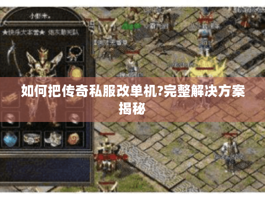 如何把传奇私服改单机?完整解决方案揭秘 如何把传奇私服改单机?完整解决方案揭秘