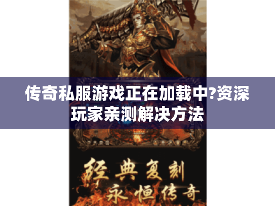 传奇私服游戏正在加载中?资深玩家亲测解决方法 传奇私服游戏正在加载中?资深玩家亲测解决方法