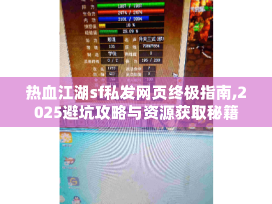 热血江湖sf私发网页终极指南,2025避坑攻略与资源获取秘籍