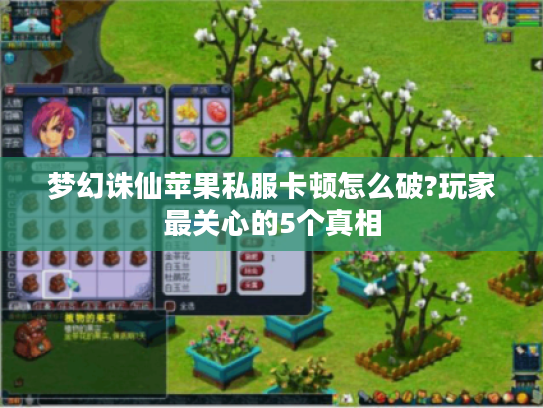 梦幻诛仙苹果私服卡顿怎么破?玩家最关心的5个真相 梦幻诛仙苹果私服卡顿怎么破?玩家最关心的5个真相