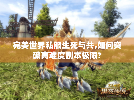 完美世界私服生死与共,如何突破高难度副本极限? 完美世界私服生死与共,如何突破高难度副本极限?