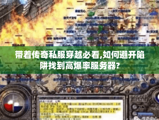 带着传奇私服穿越必看,如何避开陷阱找到高爆率服务器? 带着传奇私服穿越必看,如何避开陷阱找到高爆率服务器?